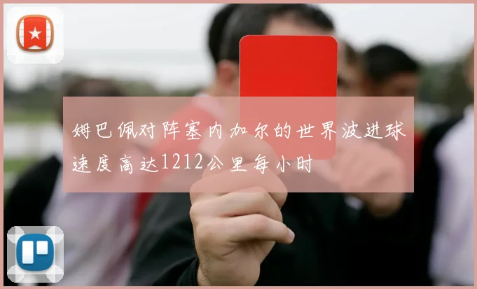 姆巴佩对阵塞内加尔的世界波进球速度高达1212公里每小时