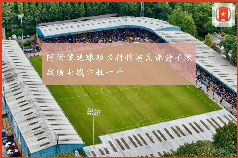 阿玛德进球助力科特迪瓦保持不败战绩七战六胜一平