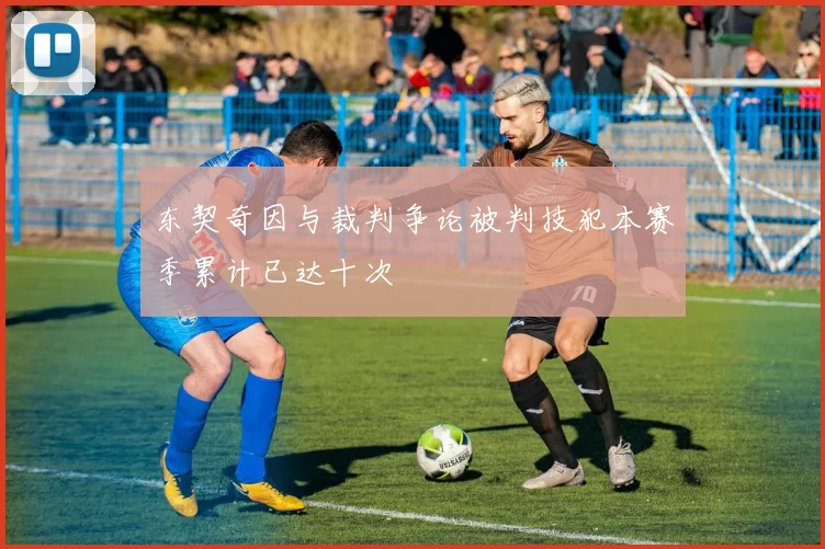 东契奇因与裁判争论被判技犯本赛季累计已达十次