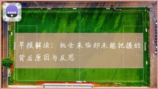 早报解读：机会来临却未能把握的背后原因与反思