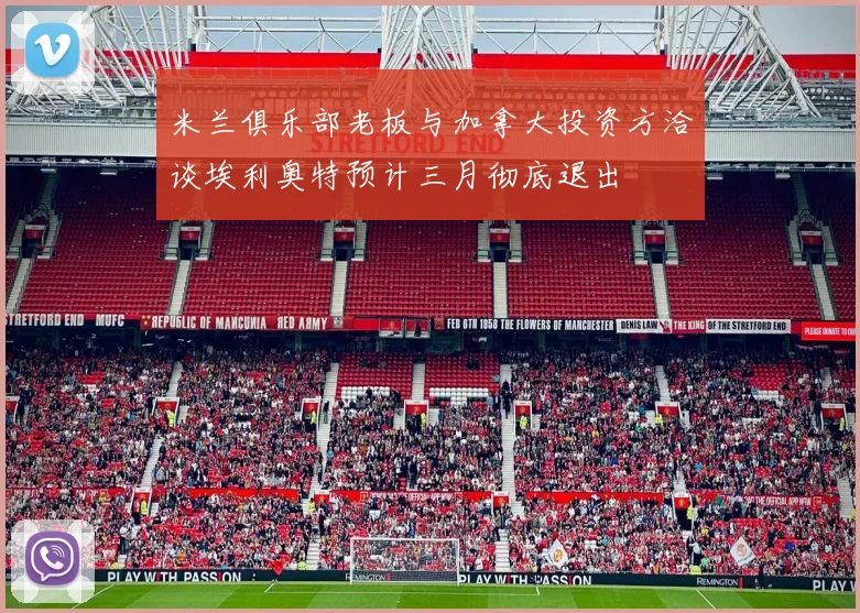 米兰俱乐部老板与加拿大投资方洽谈埃利奥特预计三月彻底退出