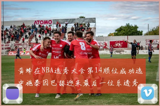 黄蜂在NBA选秀大会第14顺位成功选中施泰因巴赫迎来最后一位乐透秀